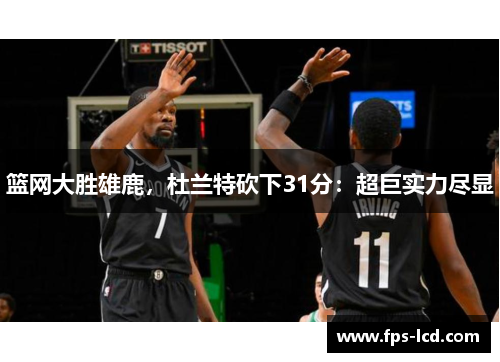 篮网大胜雄鹿，杜兰特砍下31分：超巨实力尽显